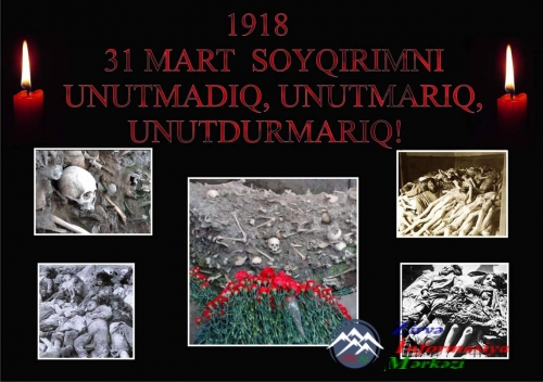 31 MART - AZƏRBAYCANLILARIN SOYQIRIMI GÜNÜDÜR!..