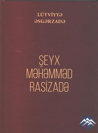 Lütviyyə Əsgərzadənin “Şeyx Məhəmməd Rasizadə” kitabı işıq üzü görüb