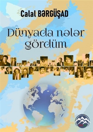Seyahetname ustadı Celal Bergusad və onun bu dünyada gördükləri