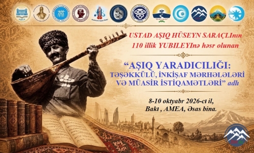 USTAD AŞIQ HÜSEYN SARAÇLInın 110 illik YUBILEYInə həsr olunan  “AŞIQ YARADICILIĞI: TƏŞƏKKÜLÜ, İNKİŞAF MƏRHƏLƏLƏRİ VƏ MÜASİR İSTİQAMƏTLƏRİ” adlı BEYNƏLXALQ ELMİ KONFRANS KEÇİRİLƏCƏK (Yenilənib!..)