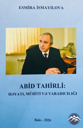 ABİD TAHİRLİNİN HƏYAT VƏ YARADICILIQ YOLU ESMİRA İSMAYILOVANIN TƏDQİQATINDA